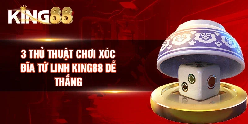 3 Thủ thuật chơi Xóc Đĩa Tứ Linh King88 dễ thắng
