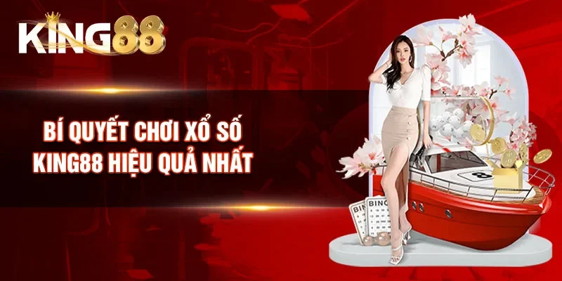 Bí quyết chơi Xổ số King88 hiệu quả nhất