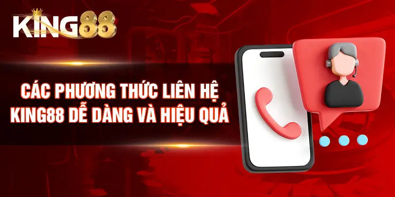 Các phương thức liên hệ King88 dễ dàng và hiệu quả
