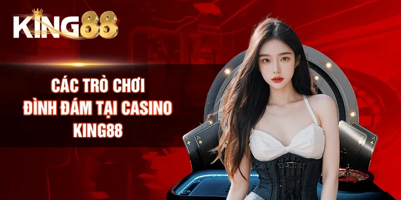 Các trò chơi đình đám tại Casino King88