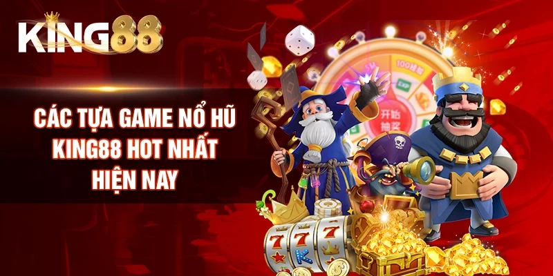 Các tựa game Nổ hũ KING88 hot nhất hiện nay