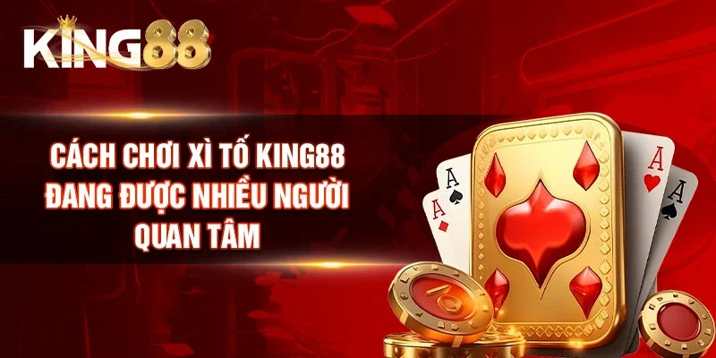 Cách chơi xì tố King88 đang được nhiều người quan tâm