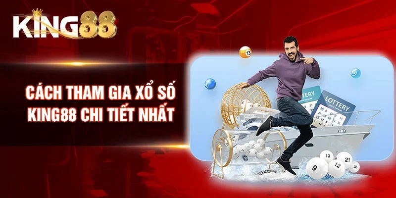 Cách tham gia Xổ số King88 chi tiết nhất