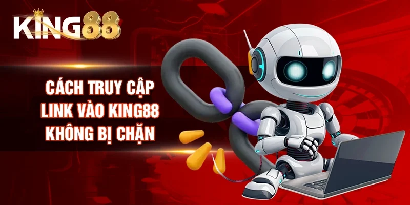 Cách giúp hội viên truy cập link vào King88 không bị chặn