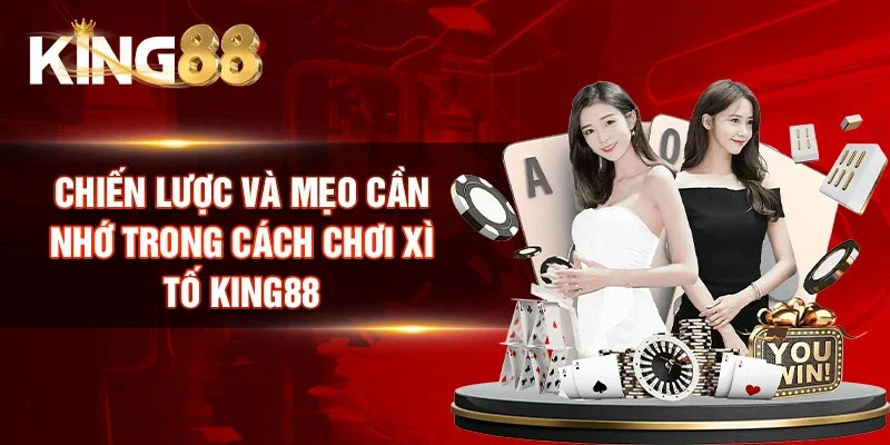 Chiến lược và mẹo cần nhớ trong Cách chơi Xì Tố King88