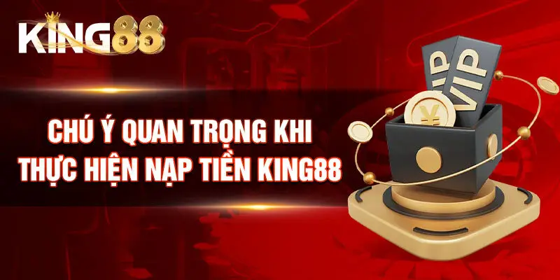 Chú ý quan trọng khi thực hiện nạp tiền King88