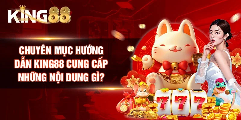 Chuyên mục Hướng dẫn King88 cung cấp những nội dung gì?