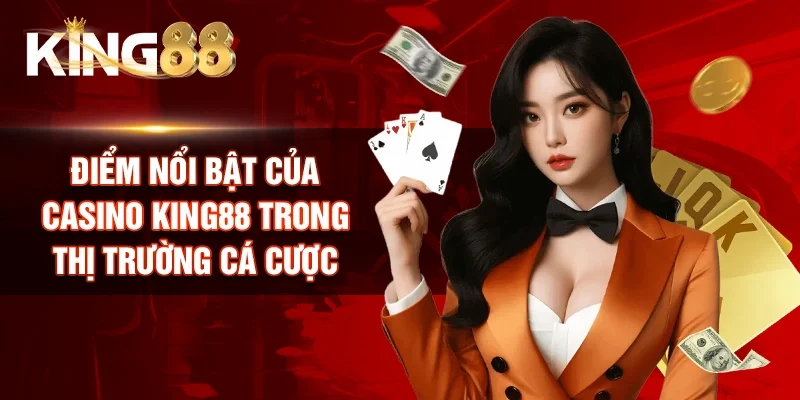 Điểm nổi bật của Casino King88 trong thị trường cá cược