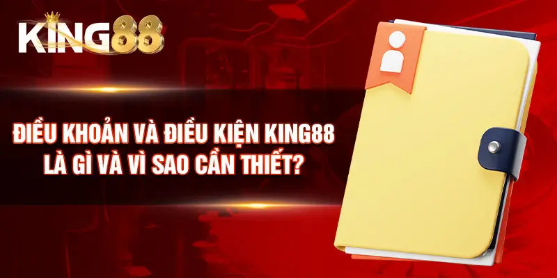 Điều khoản và điều kiện King88 là gì và vì sao cần thiết?