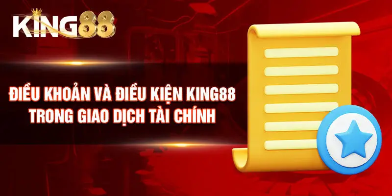 Điều khoản và điều kiện King88 trong giao dịch tài chính
