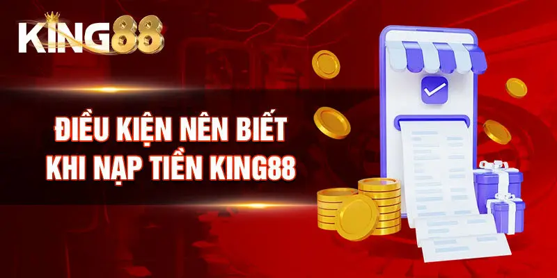 Điều kiện nên biết khi nạp tiền King88