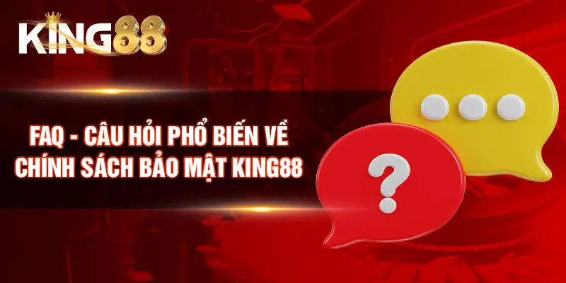 FAQ - Câu hỏi phổ biến về chính sách bảo mật King88