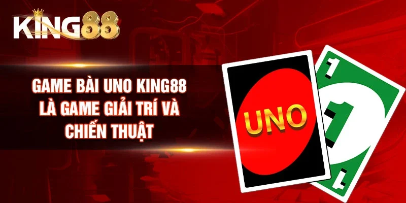 Game bài Uno King88 là game giải trí và chiến thuật