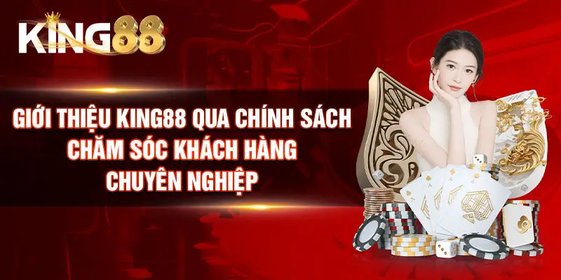 Giới thiệu King88 qua chính sách chăm sóc khách hàng chuyên nghiệp
