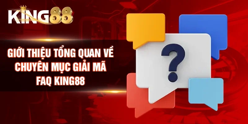 Giới thiệu tổng quan về chuyên mục Giải mã FAQ King88
