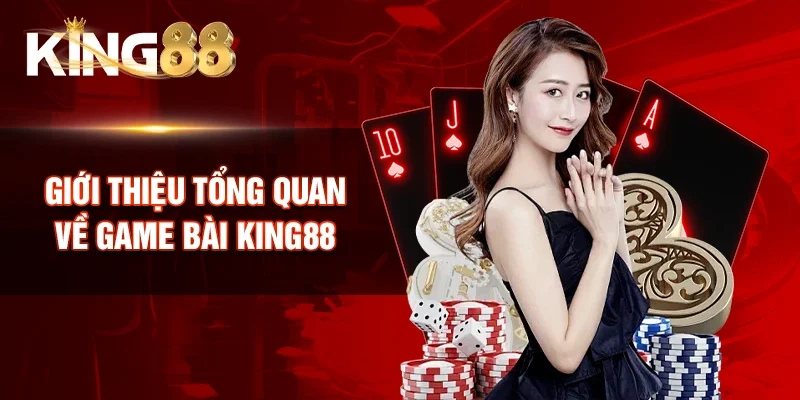 Giới thiệu tổng quan về Game bài King88