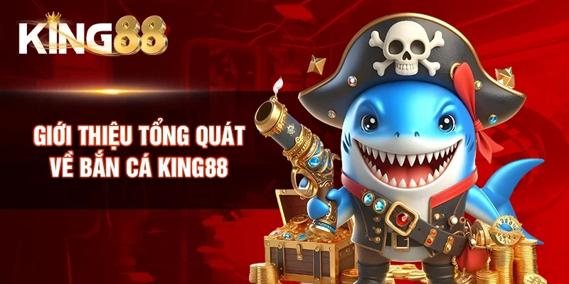 Giới thiệu tổng quát về Bắn cá King88