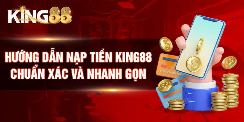 Hướng dẫn nạp tiền King88 chuẩn xác và nhanh gọn