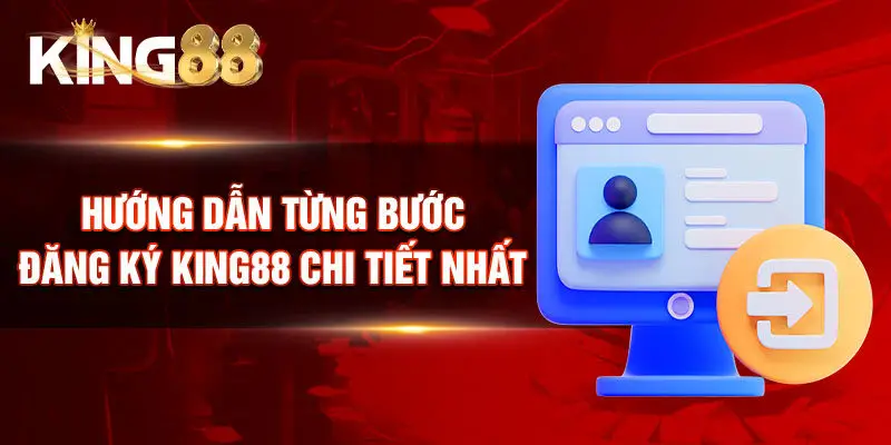 Hướng dẫn từng bước đăng ký King88 chi tiết nhất