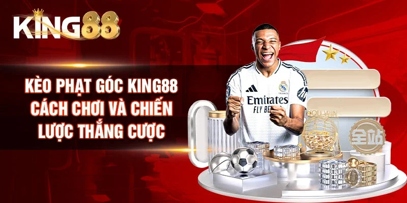 Kèo Phạt Góc King88 - Cách Chơi Và Chiến Lược Thắng Cược