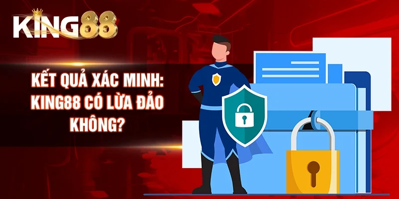 Kết quả xác minh: King88 có lừa đảo không?