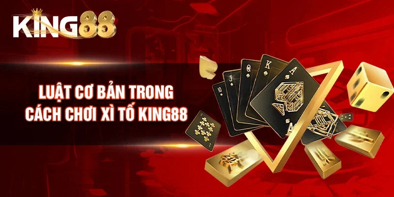 Luật cơ bản trong Cách chơi Xì Tố King88