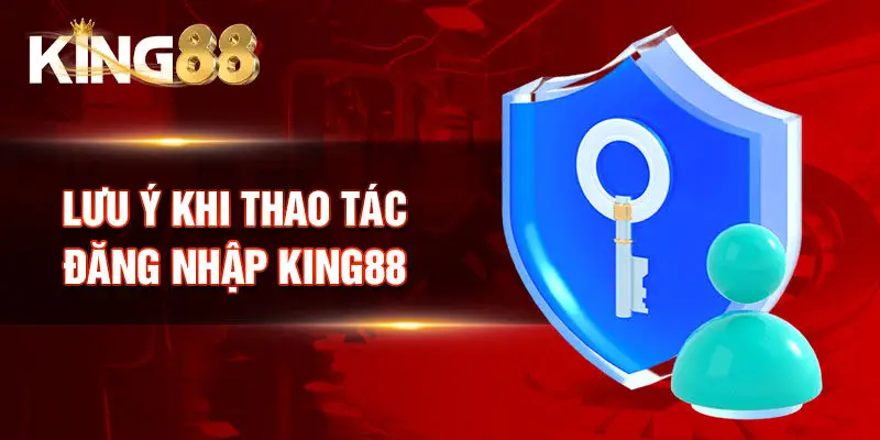 Lưu ý khi thao tác đăng nhập King88