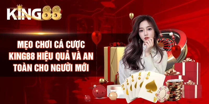 Mẹo chơi cá cược King88 hiệu quả và an toàn cho người mới