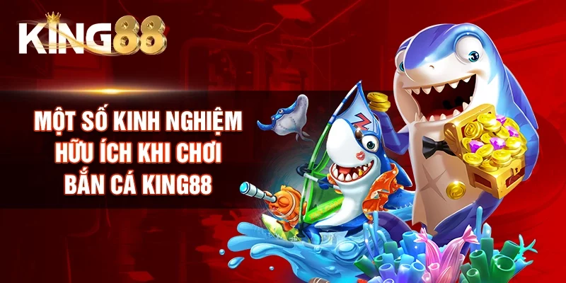 Một số kinh nghiệm hữu ích khi chơi bắn cá King88