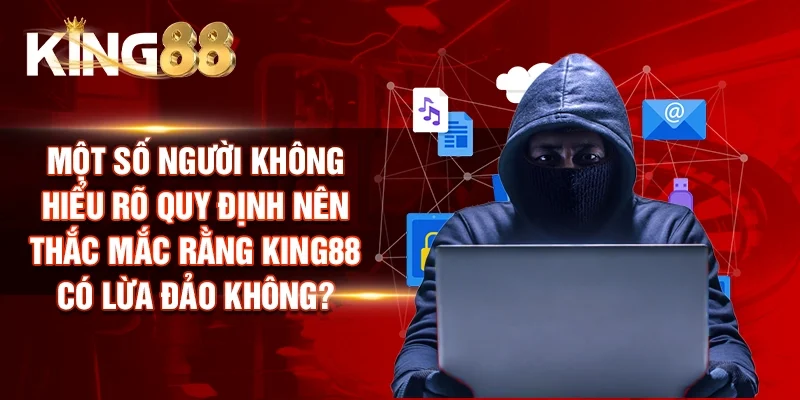 Một số người không hiểu rõ quy định nên thắc mắc rằng King88 có lừa đảo không?
