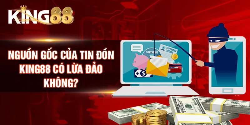 Nguồn gốc của tin đồn King88 có lừa đảo không?