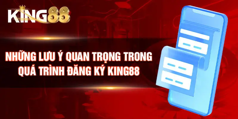 Những lưu ý quan trọng trong quá trình đăng ký King88