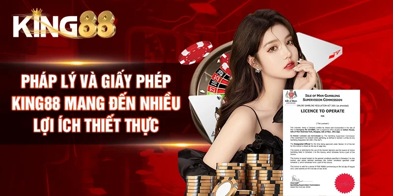 Pháp lý và giấy phép King88 mang đến nhiều lợi ích thiết thực