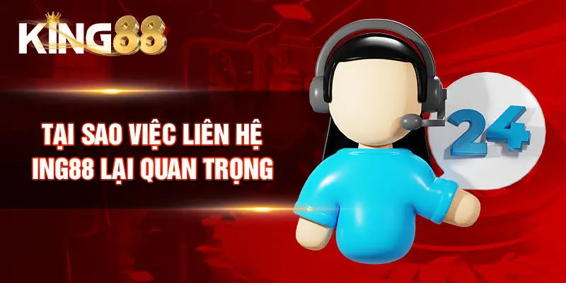 Tại sao việc liên hệ King88 lại quan trọng