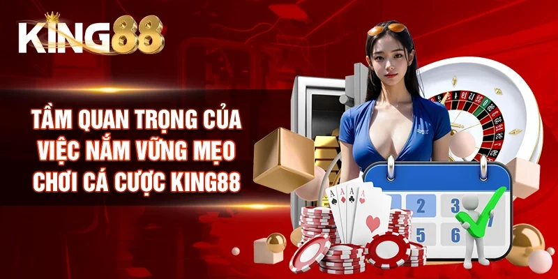 Tầm quan trọng của việc nắm vững mẹo chơi cá cược King88