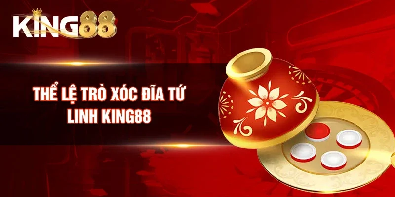 Thể lệ trò Xóc Đĩa Tứ Linh King88