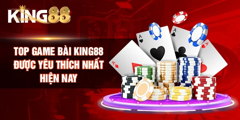 Top game bài King88 được yêu thích nhất hiện nay