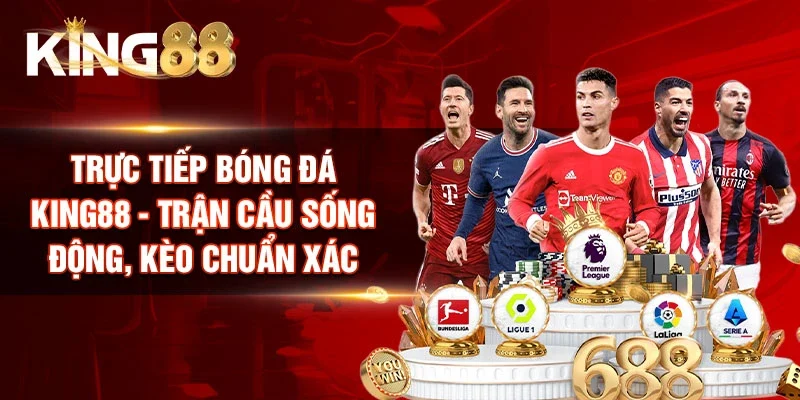 Trực Tiếp Bóng Đá King88 - Trận Cầu Sống Động, Kèo Chuẩn Xác
