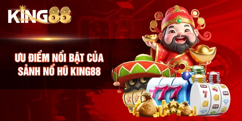 Ưu điểm nổi bật của sảnh Nổ hũ KING88