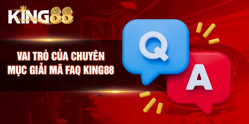 Vai trò của chuyên mục Giải mã FAQ King88
