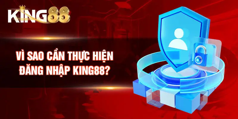 Vì sao cần thực hiện đăng nhập King88?