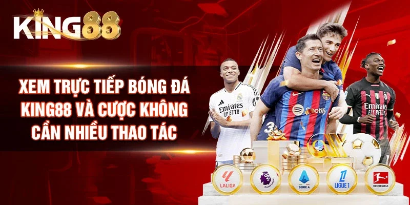 Xem trực tiếp bóng đá King88 và cược không cần nhiều thao tác