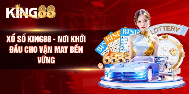 Xổ số King88 - Nơi khởi đầu cho vận may bền vững
