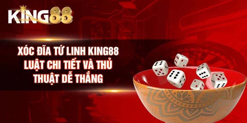 Xóc Đĩa Tứ Linh King88 - Luật Chi Tiết Và Thủ Thuật Dễ Thắng